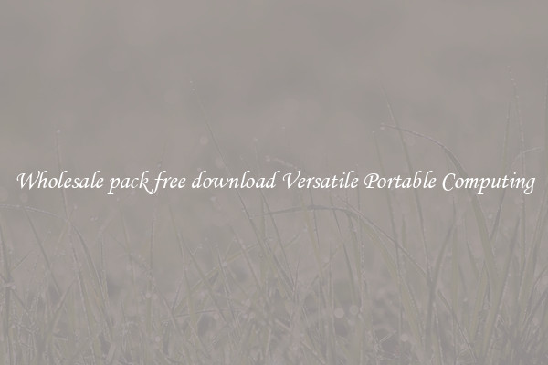 Wholesale pack free download Versatile Portable Computing