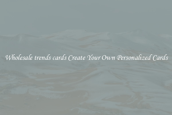 Wholesale trends cards Create Your Own Personalized Cards