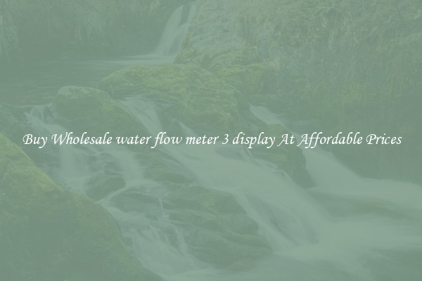 Buy Wholesale water flow meter 3 display At Affordable Prices