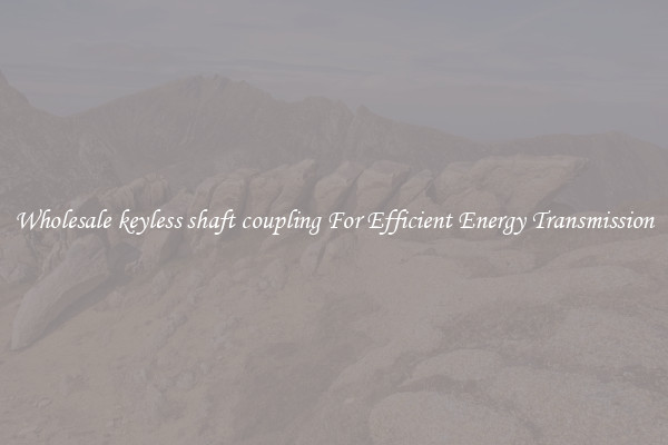 Wholesale keyless shaft coupling For Efficient Energy Transmission