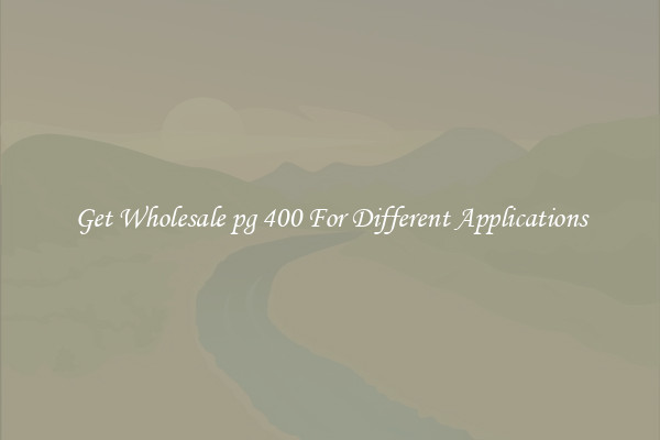 Get Wholesale pg 400 For Different Applications