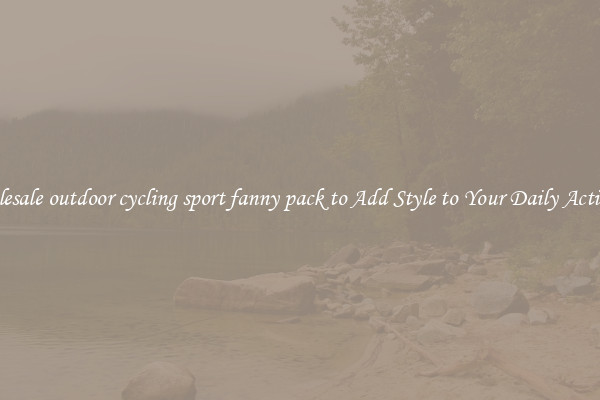 Wholesale outdoor cycling sport fanny pack to Add Style to Your Daily Activities