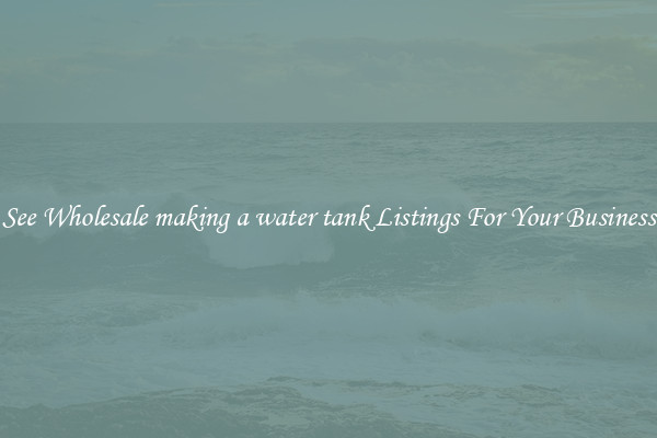 See Wholesale making a water tank Listings For Your Business