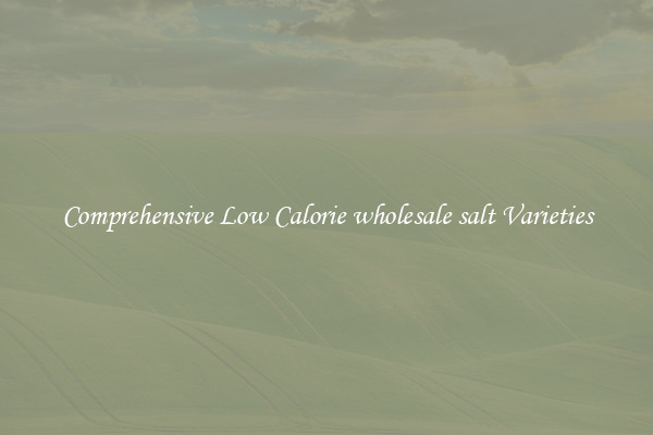Comprehensive Low Calorie wholesale salt Varieties