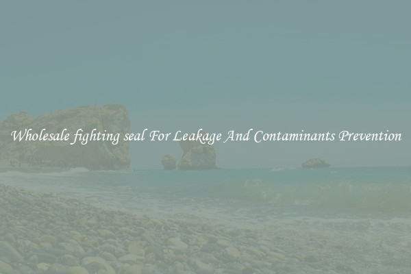 Wholesale fighting seal For Leakage And Contaminants Prevention