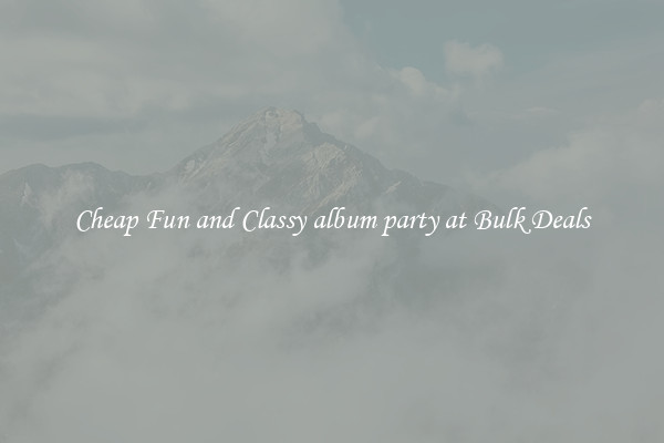 Cheap Fun and Classy album party at Bulk Deals