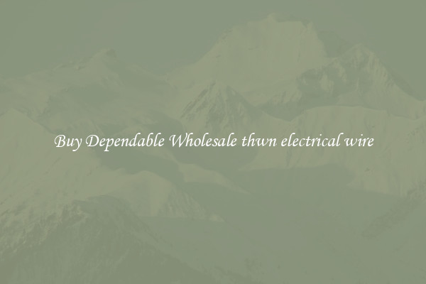 Buy Dependable Wholesale thwn electrical wire