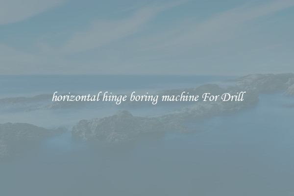 horizontal hinge boring machine For Drill