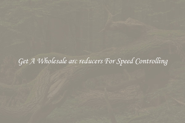 Get A Wholesale arc reducers For Speed Controlling