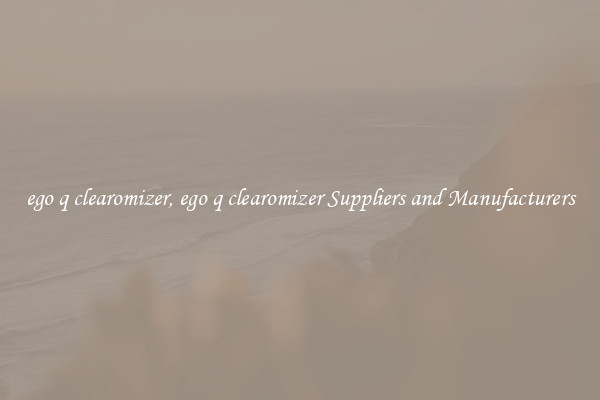ego q clearomizer, ego q clearomizer Suppliers and Manufacturers