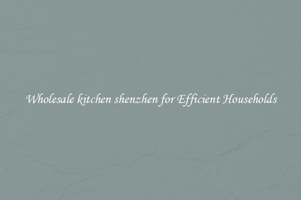 Wholesale kitchen shenzhen for Efficient Households