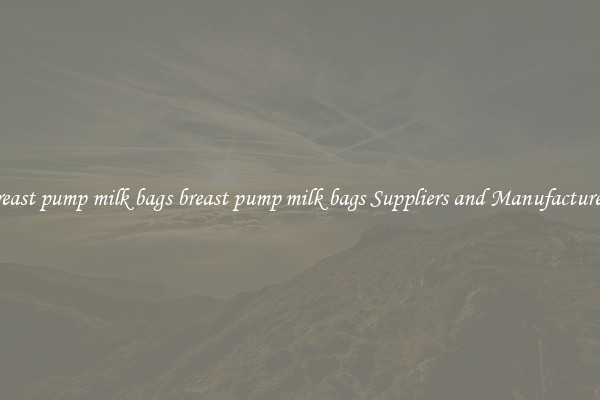 breast pump milk bags breast pump milk bags Suppliers and Manufacturers