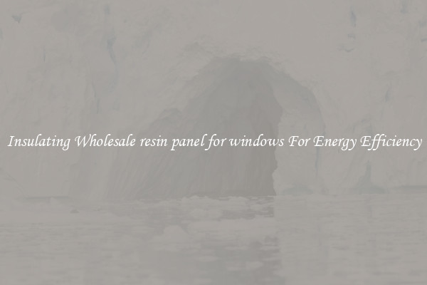 Insulating Wholesale resin panel for windows For Energy Efficiency