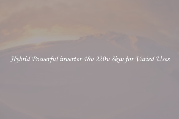 Hybrid Powerful inverter 48v 220v 8kw for Varied Uses