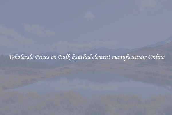 Wholesale Prices on Bulk kanthal element manufacturers Online