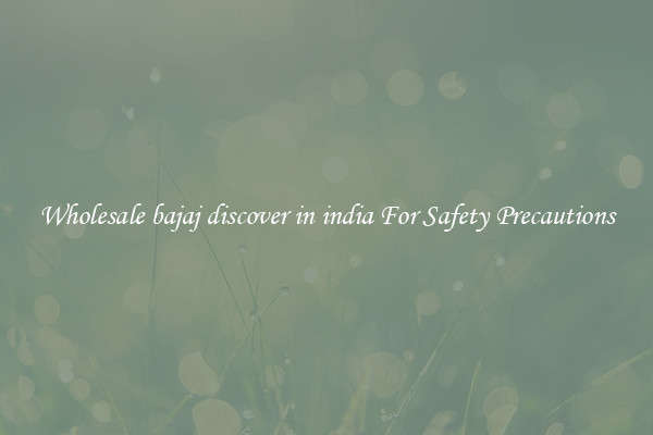 Wholesale bajaj discover in india For Safety Precautions