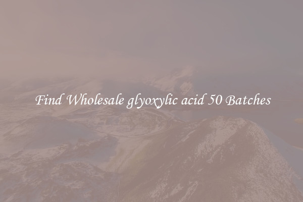 Find Wholesale glyoxylic acid 50 Batches