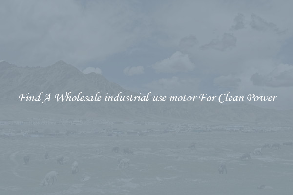 Find A Wholesale industrial use motor For Clean Power