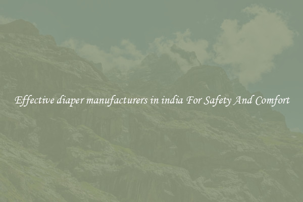 Effective diaper manufacturers in india For Safety And Comfort