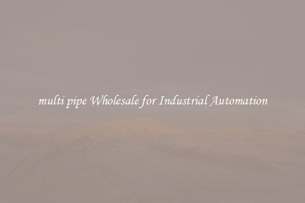  multi pipe Wholesale for Industrial Automation 