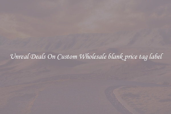 Unreal Deals On Custom Wholesale blank price tag label