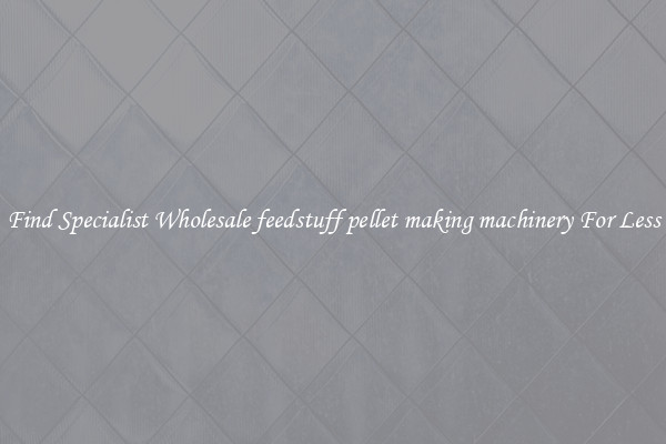  Find Specialist Wholesale feedstuff pellet making machinery For Less 