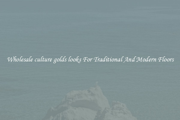 Wholesale culture golds looks For Traditional And Modern Floors