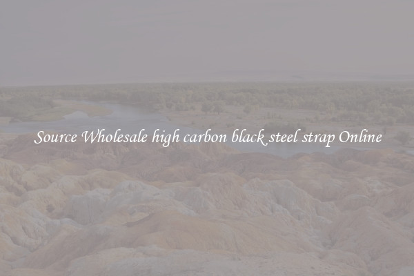 Source Wholesale high carbon black steel strap Online