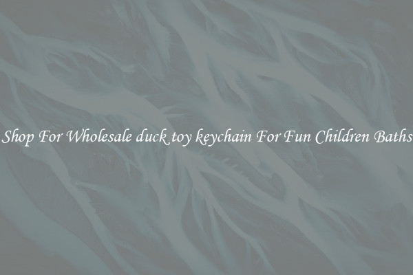 Shop For Wholesale duck toy keychain For Fun Children Baths