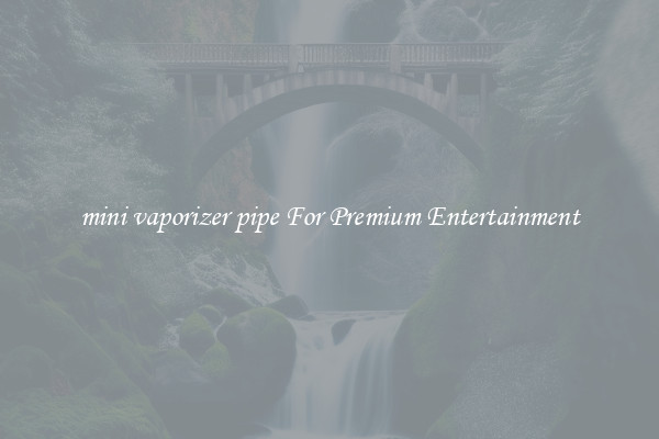 mini vaporizer pipe For Premium Entertainment